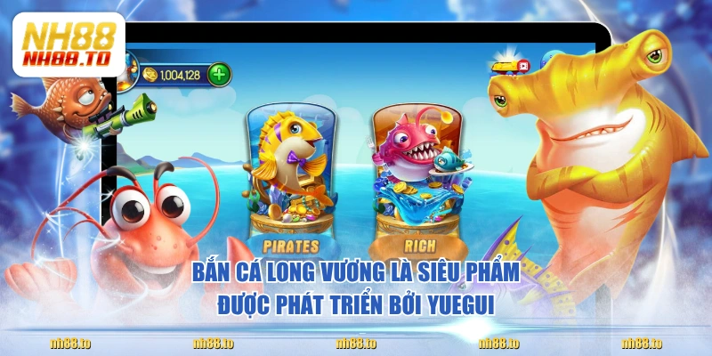 Bắn cá Long Vương là siêu phẩm được phát triển bởi Yuegui
