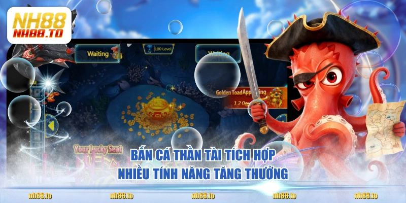 Bắn Cá Thần Tài tích hợp nhiều tính năng tăng thưởng